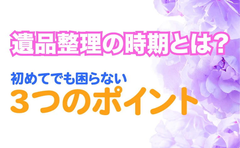 遺品整理の時期とは？初めてでも困らない3つのポイント の画像